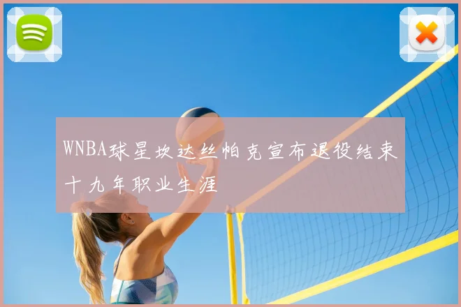 WNBA球星坎达丝帕克宣布退役结束十九年职业生涯