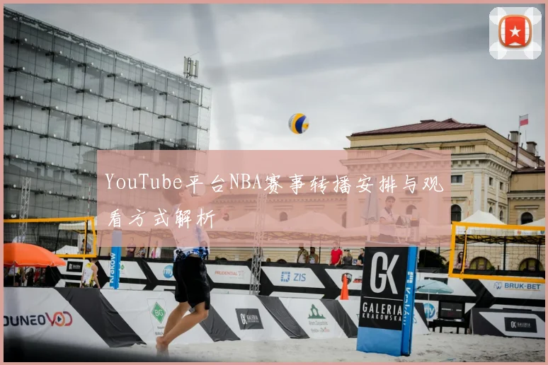 YouTube平台NBA赛事转播安排与观看方式解析