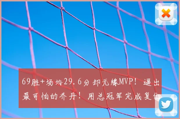 69胜+场均29.6分却无缘MVP！逼出最可怕的乔丹！用总冠军完成复仇