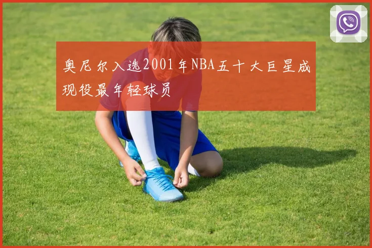 奥尼尔入选2001年NBA五十大巨星成现役最年轻球员