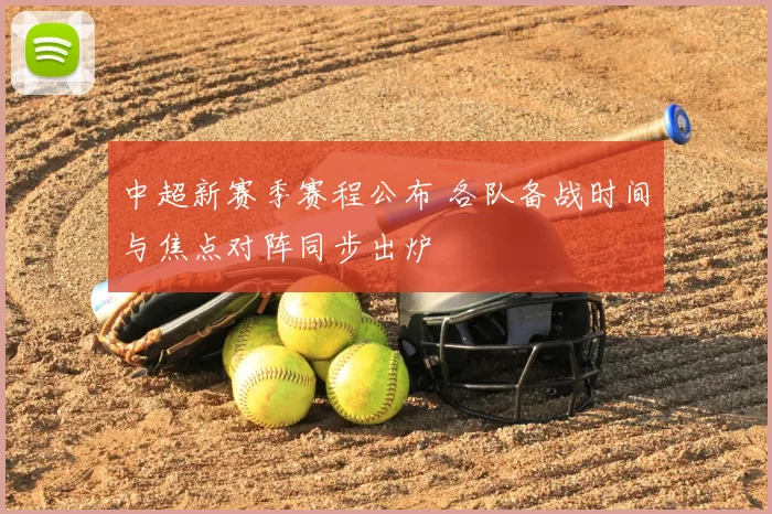 中超新赛季赛程公布 各队备战时间与焦点对阵同步出炉