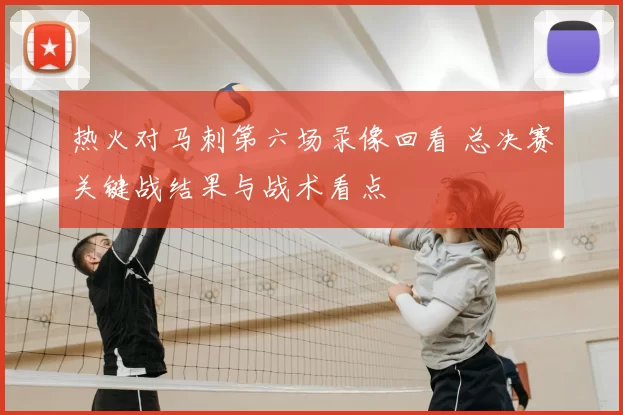 热火对马刺第六场录像回看 总决赛关键战结果与战术看点