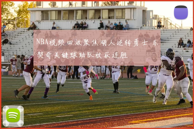 NBA视频回放聚焦湖人逆转勇士 东契奇关键球助队收获连胜
