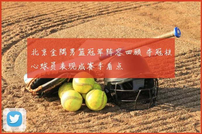 北京金隅男篮冠军阵容回顾 夺冠核心球员表现成赛季看点