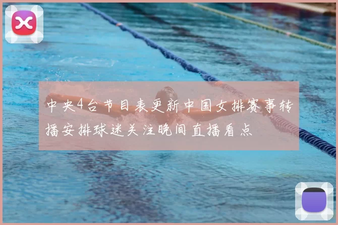 中央4台节目表更新中国女排赛事转播安排球迷关注晚间直播看点