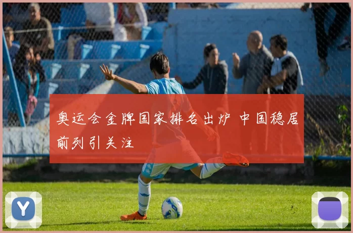 奥运会金牌国家排名出炉 中国稳居前列引关注